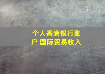 个人香港银行账户 国际贸易收入